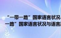 “一带一路”国家语言状况与语言政策 第2卷（关于“一带一路”国家语言状况与语言政策 第2卷的简介）