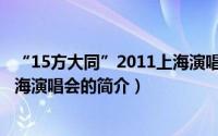 “15方大同”2011上海演唱会（关于“15方大同”2011上海演唱会的简介）