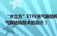 “水立方”ETFE充气膜结构技术（关于“水立方”ETFE充气膜结构技术的简介）