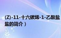 (Z)-11-十六碳烯-1-乙酸盐（关于(Z)-11-十六碳烯-1-乙酸盐的简介）