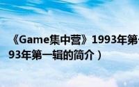 《Game集中营》1993年第一辑（关于《Game集中营》1993年第一辑的简介）