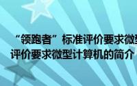 “领跑者”标准评价要求微型计算机（关于“领跑者”标准评价要求微型计算机的简介）