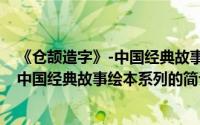 《仓颉造字》-中国经典故事绘本系列（关于《仓颉造字》-中国经典故事绘本系列的简介）