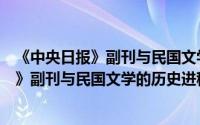 《中央日报》副刊与民国文学的历史进程（关于《中央日报》副刊与民国文学的历史进程的简介）