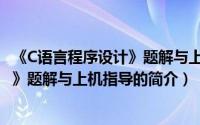 《C语言程序设计》题解与上机指导（关于《C语言程序设计》题解与上机指导的简介）