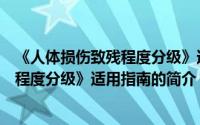 《人体损伤致残程度分级》适用指南（关于《人体损伤致残程度分级》适用指南的简介）