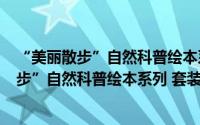 “美丽散步”自然科普绘本系列 套装共2册（关于“美丽散步”自然科普绘本系列 套装共2册的简介）