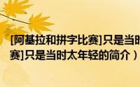 [阿基拉和拼字比赛]只是当时太年轻（关于[阿基拉和拼字比赛]只是当时太年轻的简介）