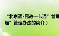 “北京通-民政一卡通”管理办法（关于“北京通-民政一卡通”管理办法的简介）