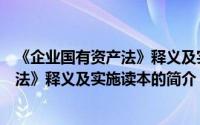 《企业国有资产法》释义及实施读本（关于《企业国有资产法》释义及实施读本的简介）