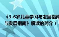 《3-6岁儿童学习与发展指南》解读（关于《3-6岁儿童学习与发展指南》解读的简介）