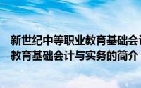 新世纪中等职业教育基础会计与实务（关于新世纪中等职业教育基础会计与实务的简介）