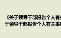 《关于领导干部报告个人有关事项的规定》释义（关于《关于领导干部报告个人有关事项的规定》释义的简介）