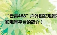 “云霄488”户外摄影观景平台（关于“云霄488”户外摄影观景平台的简介）