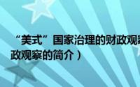 “美式”国家治理的财政观察（关于“美式”国家治理的财政观察的简介）