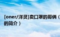 [oner/洋灵]卖口罩的哥俩（关于[oner/洋灵]卖口罩的哥俩的简介）