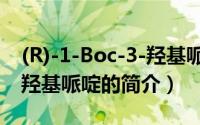 (R)-1-Boc-3-羟基哌啶（关于(R)-1-Boc-3-羟基哌啶的简介）