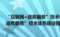 “互联网+政务服务”技术体系建设指南（关于“互联网+政务服务”技术体系建设指南的简介）