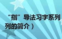 “指”导法习字系列（关于“指”导法习字系列的简介）