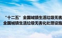 “十二五”全国城镇生活垃圾无害化处理设施建设规划（关于“十二五”全国城镇生活垃圾无害化处理设施建设规划的简介）