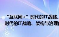 “互联网+”时代的IT战略、架构与治理（关于“互联网+”时代的IT战略、架构与治理的简介）