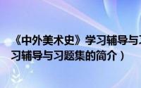 《中外美术史》学习辅导与习题集（关于《中外美术史》学习辅导与习题集的简介）