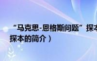 “马克思-恩格斯问题”探本（关于“马克思-恩格斯问题”探本的简介）