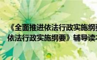 《全面推进依法行政实施纲要》辅导读本（关于《全面推进依法行政实施纲要》辅导读本的简介）