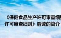 《保健食品生产许可审查细则》解读（关于《保健食品生产许可审查细则》解读的简介）