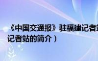 《中国交通报》驻福建记者站（关于《中国交通报》驻福建记者站的简介）