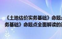 《土地估价实务基础》命题点全面解读（关于《土地估价实务基础》命题点全面解读的简介）