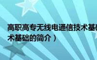 高职高专无线电通信技术基础（关于高职高专无线电通信技术基础的简介）