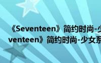 《Seventeen》简约时尚-少女系日本原版杂志（关于《Seventeen》简约时尚-少女系日本原版杂志的简介）