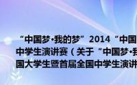 “中国梦·我的梦”2014“中国·高邑·千秋杯”全国大学生暨首届全国中学生演讲赛（关于“中国梦·我的梦”2014“中国·高邑·千秋杯”全国大学生暨首届全国中学生演讲赛的简介）