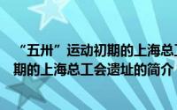 “五卅”运动初期的上海总工会遗址（关于“五卅”运动初期的上海总工会遗址的简介）