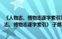 《人物志、博物志逐字索引》 子部第三及四种（关于《人物志、博物志逐字索引》 子部第三及四种的简介）