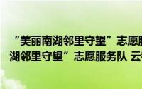 “美丽南湖邻里守望”志愿服务队 云都社区（关于“美丽南湖邻里守望”志愿服务队 云都社区的简介）