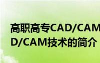 高职高专CAD/CAM技术（关于高职高专CAD/CAM技术的简介）