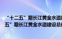 “十二五”期长江黄金水道建设总体推进方案（关于“十二五”期长江黄金水道建设总体推进方案的简介）