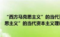 “西方马克思主义”的当代资本主义理论（关于“西方马克思主义”的当代资本主义理论的简介）