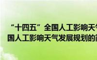 “十四五”全国人工影响天气发展规划（关于“十四五”全国人工影响天气发展规划的简介）