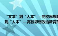 “文本”到“人本”—高校思想政治教育范式转换研究（关于“文本”到“人本”—高校思想政治教育范式转换研究的简介）