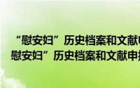 “慰安妇”历史档案和文献申报世界记忆名录事件（关于“慰安妇”历史档案和文献申报世界记忆名录事件的简介）