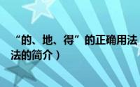 “的、地、得”的正确用法（关于“的、地、得”的正确用法的简介）