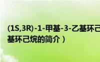 (1S,3R)-1-甲基-3-乙基环己烷（关于(1S,3R)-1-甲基-3-乙基环己烷的简介）