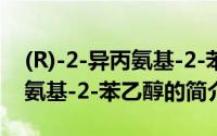 (R)-2-异丙氨基-2-苯乙醇（关于(R)-2-异丙氨基-2-苯乙醇的简介）