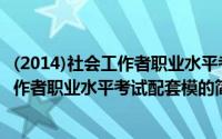 (2014)社会工作者职业水平考试配套模（关于(2014)社会工作者职业水平考试配套模的简介）