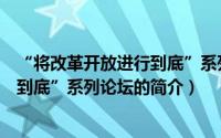 “将改革开放进行到底”系列论坛（关于“将改革开放进行到底”系列论坛的简介）