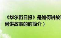 《华尔街日报》是如何讲故事的（关于《华尔街日报》是如何讲故事的的简介）