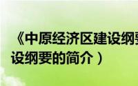 《中原经济区建设纲要（关于《中原经济区建设纲要的简介）